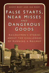 E-book, False Starts, Near Misses and Dangerous Goods : Railwaymen's Stories about the Challenges of Running a Railway, The History Press