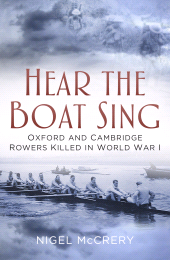 eBook, Hear The Boat Sing : Oxford and Cambridge Rowers Killed in World War I, The History Press