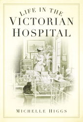 eBook, Life in the Victorian Hospital, The History Press
