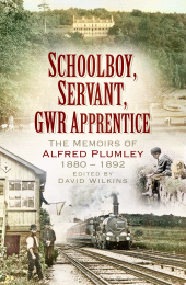 eBook, Schoolboy, Servant, GWR Apprentice : The Memoirs of Alfred Plumley 1880-1892, The History Press