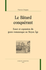 E-book, Le bâtard conquérant : Essor et expansion du genre romanesque au Moyen Âge, Gingras, Francis, Honoré Champion