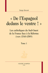 E-book, "De l'Espagnol dedans le ventre!" : Les catholiques du SudOuest de la France face à la Réforme (vers 1540-1589), Brunet Serge, Honoré Champion
