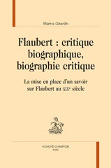 eBook, Flaubert : Critique biographique, biographie critique : la mise en place d'un savoir sur Flaubert au XIXe siècle, Girardin, Marina, 1978-, author, Honoré Champion