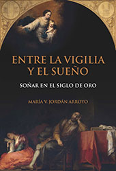 E-book, Entre la vigilia y el sueño : soñar en el Siglo de Oro, Arroyo, María V. Jordán, Iberoamericana Editorial Vervuert