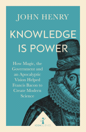 E-book, Knowledge is Power (Icon Science) : How Magic, the Government and an Apocalyptic Vision Helped Francis Bacon to Create Modern Science, Icon Books