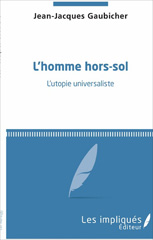 E-book, L'homme hors-sol : l'utopie universaliste, Gaubicher, Jean-Jacques, Les impliqués