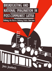 E-book, Broadcasting and National Imagination in Post-Communist Latvia : Defining the Nation, Defining Public Television, Intellect