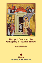 eBook, Liturgical Drama and the Reimagining of Medieval Theater, Medieval Institute Publications