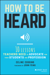 E-book, How to Be Heard : Ten Lessons Teachers Need to Advocate for their Students and Profession, Jossey-Bass
