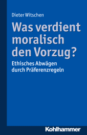 E-book, Was verdient moralisch den Vorzug? : Ethisches Abwägen durch Präferenzregeln, Kohlhammer Verlag