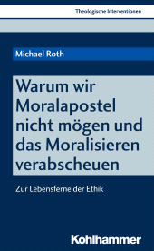 E-book, Warum wir Moralapostel nicht mögen und das Moralisieren verabscheuen : Zur Lebensferne der Ethik, Kohlhammer Verlag