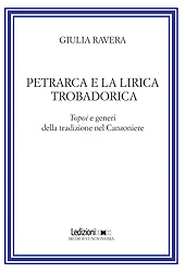 eBook, Petrarca e la lirica trobadorica : topoi e generi della tradizione nel Canzoniere, Ravera, Giulia, Ledizioni
