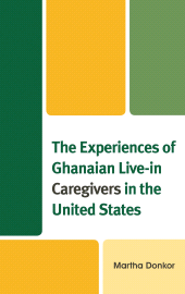 E-book, The Experiences of Ghanaian Live-in Caregivers in the United States, Lexington Books