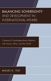 E-book, Balancing Sovereignty and Development in International Affairs : Cameroon's Post-Independence Relations with France, Africa, and the World, Lexington Books