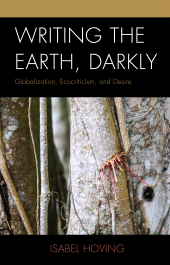 eBook, Writing the Earth, Darkly : Globalization, Ecocriticism, and Desire, Lexington Books