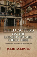 E-book, Child Actors on the London Stage, Circa 1600 : Their Education, Recruitment and Theatrical Success, Liverpool University Press