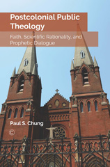 E-book, Postcolonial Public Theology : Faith, Scientific Rationality, and Prophetic Dialogue, Chung, Paul S., The Lutterworth Press