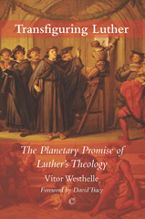 eBook, Transfiguring Luther : The Planetary Promise of Luther's Theology, Westhelle, Vitor, The Lutterworth Press