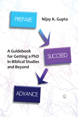 E-book, Prepare, Succeed, Advance : A Guidebook for Getting a PhD in Biblical Studies and Beyond, Gupta, Nijay K., The Lutterworth Press
