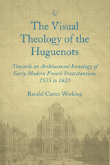 eBook, Visual Theology of the Huguenots : Towards an Architectural Iconology of Early Modern French Protestantism 1535 to 1623, The Lutterworth Press
