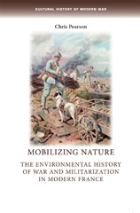 E-book, Mobilizing nature : The environmental history of war and militarization in modern France, Pearson, Chris, Manchester University Press
