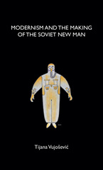 E-book, Modernism and the making of the Soviet New Man, Vujosevic, Tijana, Manchester University Press