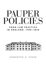eBook, Pauper policies : Poor law practice in England, 1780-1850, Shave, Samantha A., Manchester University Press