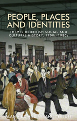 E-book, People, places and identities : Themes in British social and cultural history, 1700s-1980s, Manchester University Press