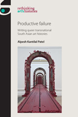 E-book, Productive failure : Writing queer transnational South Asian art histories, Patel, Alpesh Kantilal, Manchester University Press