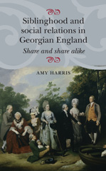 eBook, Siblinghood and social relations in Georgian England : Share and share alike, Harris, Amy., Manchester University Press