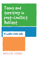 E-book, Teens and territory in 'post-conflict' Belfast : If walls could talk, Leonard, Madeleine, Manchester University Press