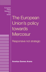 eBook, European Union's policy towards Mercosur : Responsive not strategic, Gomez Arana, Arantza, Manchester University Press