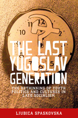 E-book, Last Yugoslav generation : The rethinking of youth politics and cultures in late socialism, Manchester University Press