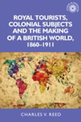 E-book, Royal tourists, colonial subjects and the making of a British world, 1860-1911, Manchester University Press