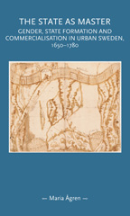 eBook, State as master : Gender, state formation and commercialisation in urban Sweden, 1650-1780, ågren, Maria, Manchester University Press