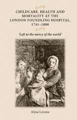 eBook, Childcare, health and mortality in the London Foundling Hospital, 1741-1800 : 'Left to the mercy of the world', Levene, Alysa, Manchester University Press