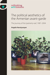 E-book, Political aesthetics of the Armenian avant-garde : The journey of the 'painterly real', 1987-2004, Manchester University Press