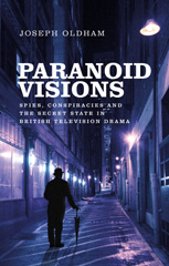 E-book, Paranoid visions : Spies, conspiracies and the secret state in British television drama, Oldham, Joseph, Manchester University Press