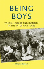 E-book, Being boys : Youth, leisure and identity in the inter-war years, Tebbutt, Melanie, Manchester University Press