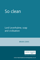 E-book, So clean : Lord Leverhulme, soap and civilisation, Manchester University Press