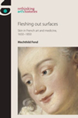 E-book, Fleshing out surfaces : Skin in French art and medicine, 1650-1850, Fend, Mechthild, Manchester University Press