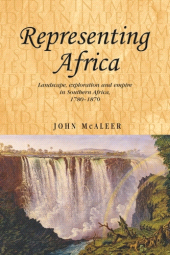 E-book, Representing Africa : Landscape, exploration and empire in Southern Africa, 1780-1870, Manchester University Press