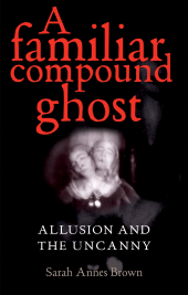 E-book, A familiar compound ghost : Allusion and the Uncanny, Manchester University Press