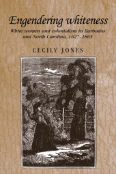 E-book, Engendering whiteness : White women and colonialism in Barbados and North Carolina, 1627-1865, Manchester University Press