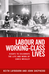E-book, Labour and working-class lives : Essays to celebrate the life and work of Chris Wrigley, Manchester University Press