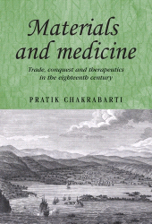 E-book, Materials and medicine : Trade, conquest and therapeutics in the eighteenth century, Chakrabarti, Pratik, Manchester University Press