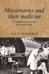 E-book, Missionaries and their medicine : A Christian modernity for tribal India, Manchester University Press