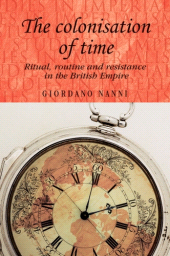 E-book, The colonisation of time : Ritual, routine and resistance in the British Empire, Manchester University Press