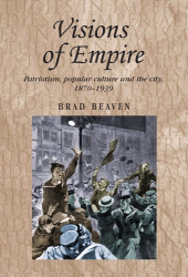 E-book, Visions of empire : Patriotism, popular culture and the city, 1870-1939, Manchester University Press