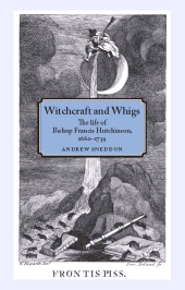 E-book, Witchcraft and Whigs : The life of Bishop Francis Hutchinson (1660-1739), Manchester University Press